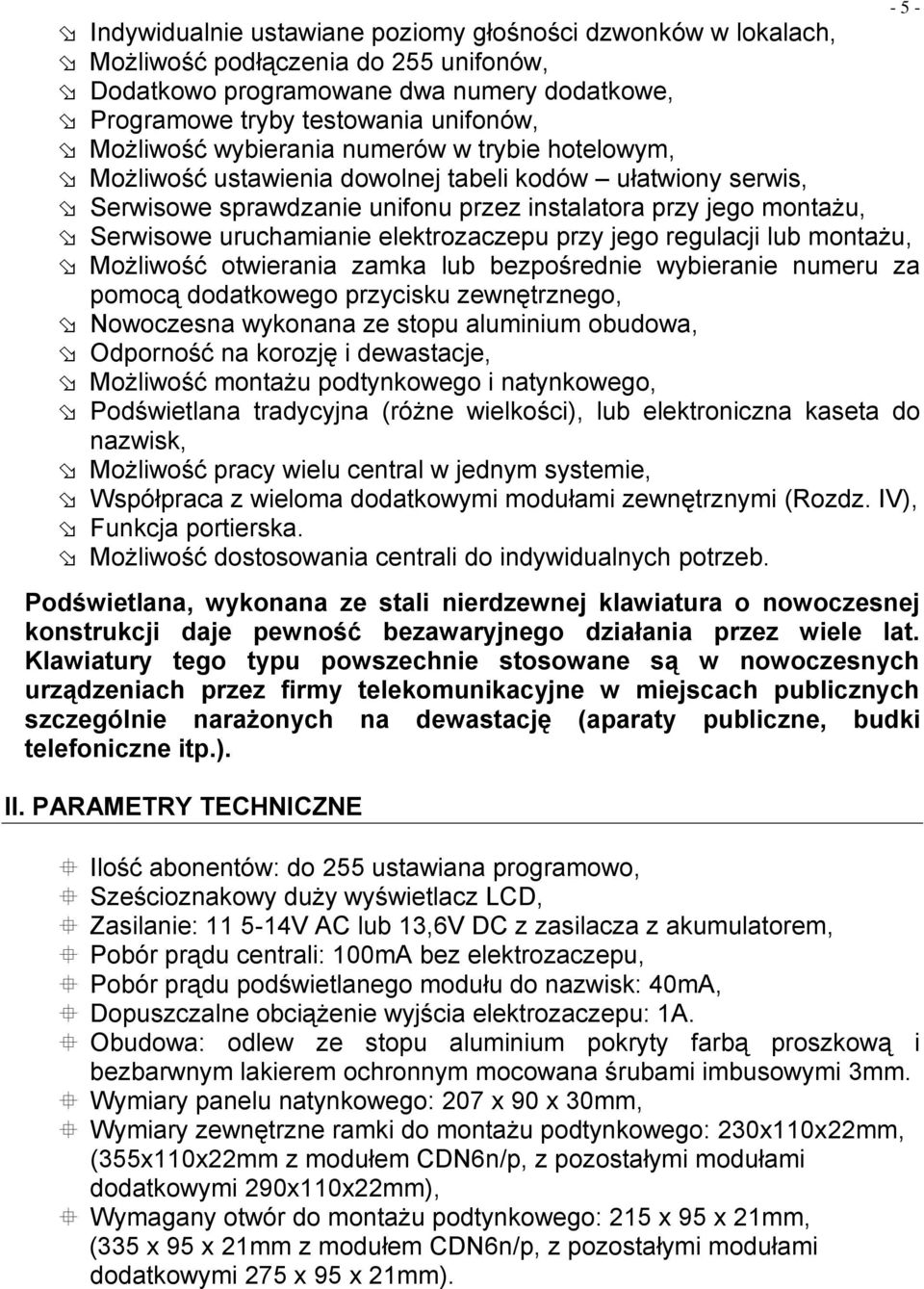 elektrozaczepu przy jego regulacji lub montażu, Możliwość otwierania zamka lub bezpośrednie wybieranie numeru za pomocą dodatkowego przycisku zewnętrznego, Nowoczesna wykonana ze stopu aluminium