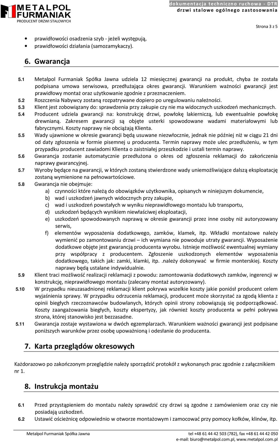 Warunkiem ważności gwarancji jest prawidłowy montaż oraz użytkowanie zgodnie z przeznaczeniem. 5.2 Roszczenia Nabywcy zostaną rozpatrywane dopiero po uregulowaniu należności. 5.3 Klient jest zobowiązany do: sprawdzenia przy zakupie czy nie ma widocznych uszkodzeń mechanicznych.