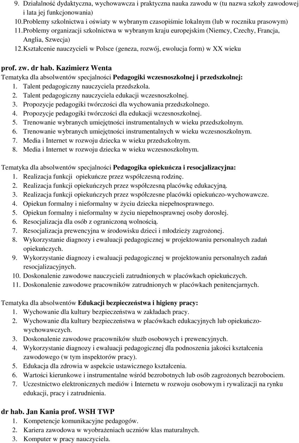 Problemy organizacji szkolnictwa w wybranym kraju europejskim (Niemcy, Czechy, Francja, Anglia, Szwecja) 12. Kształcenie nauczycieli w Polsce (geneza, rozwój, ewolucja form) w XX wieku prof. zw.