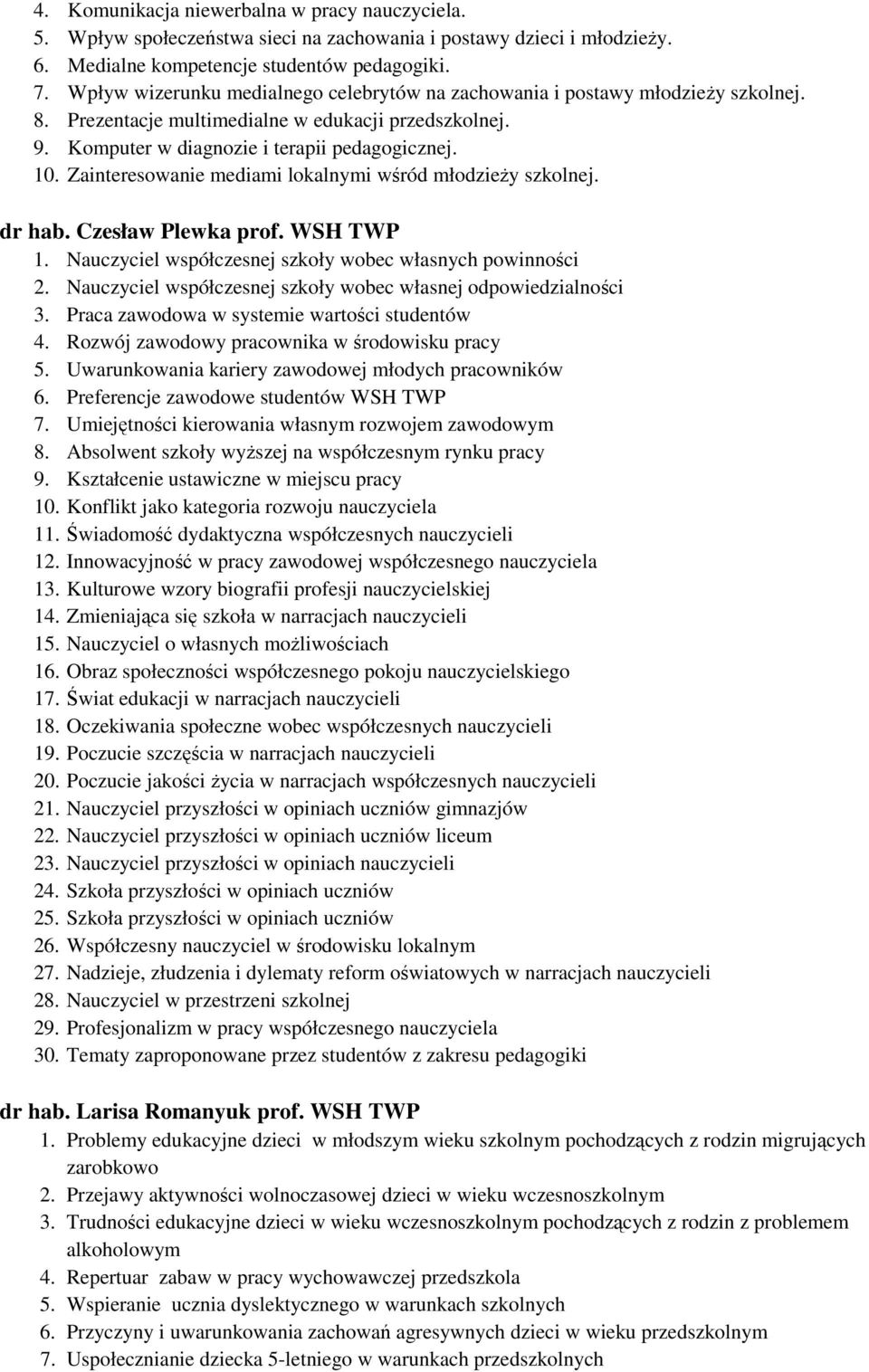 Zainteresowanie mediami lokalnymi wśród młodzieży szkolnej. dr hab. Czesław Plewka prof. WSH TWP 1. Nauczyciel współczesnej szkoły wobec własnych powinności 2.