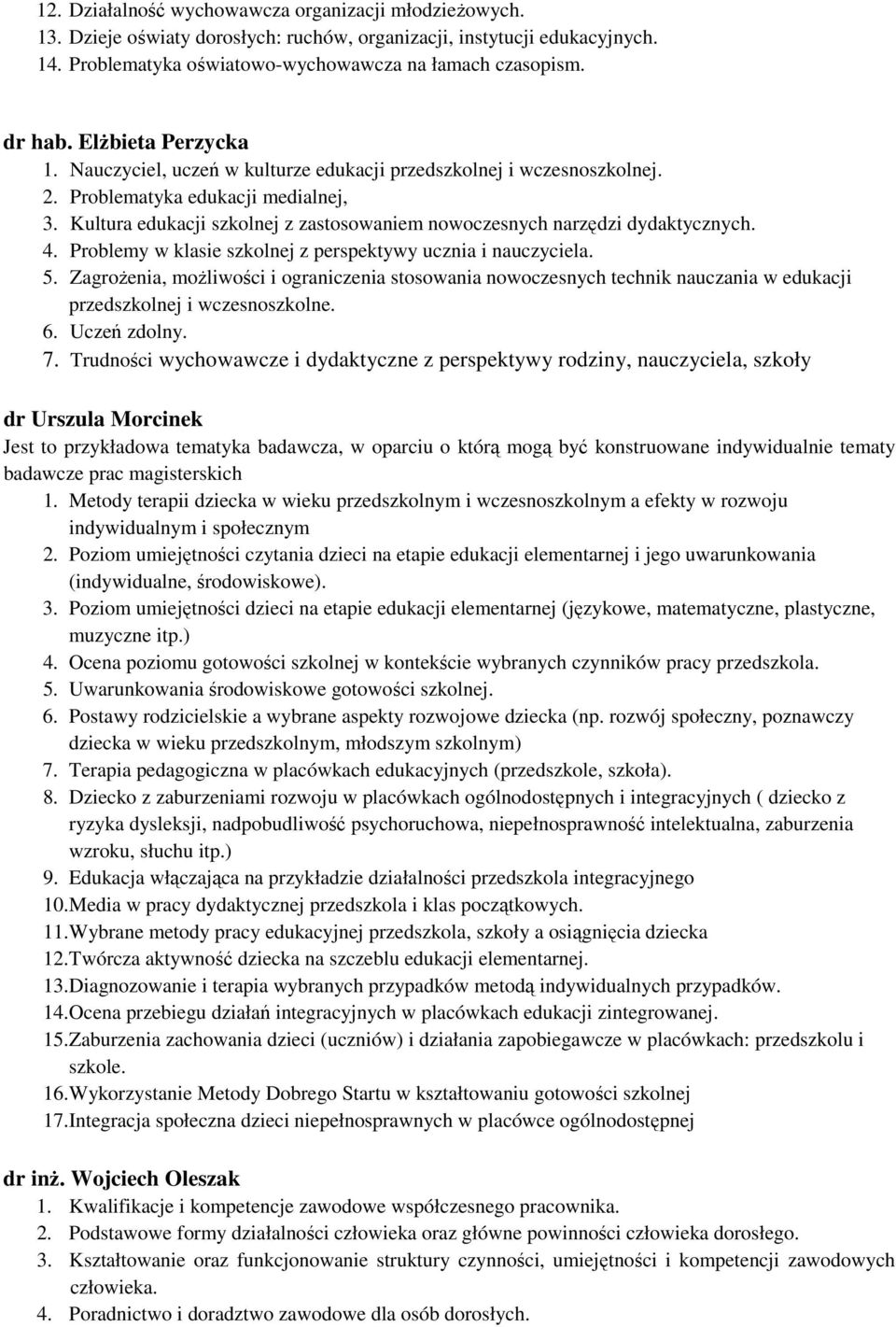 Kultura edukacji szkolnej z zastosowaniem nowoczesnych narzędzi dydaktycznych. 4. Problemy w klasie szkolnej z perspektywy ucznia i nauczyciela. 5.