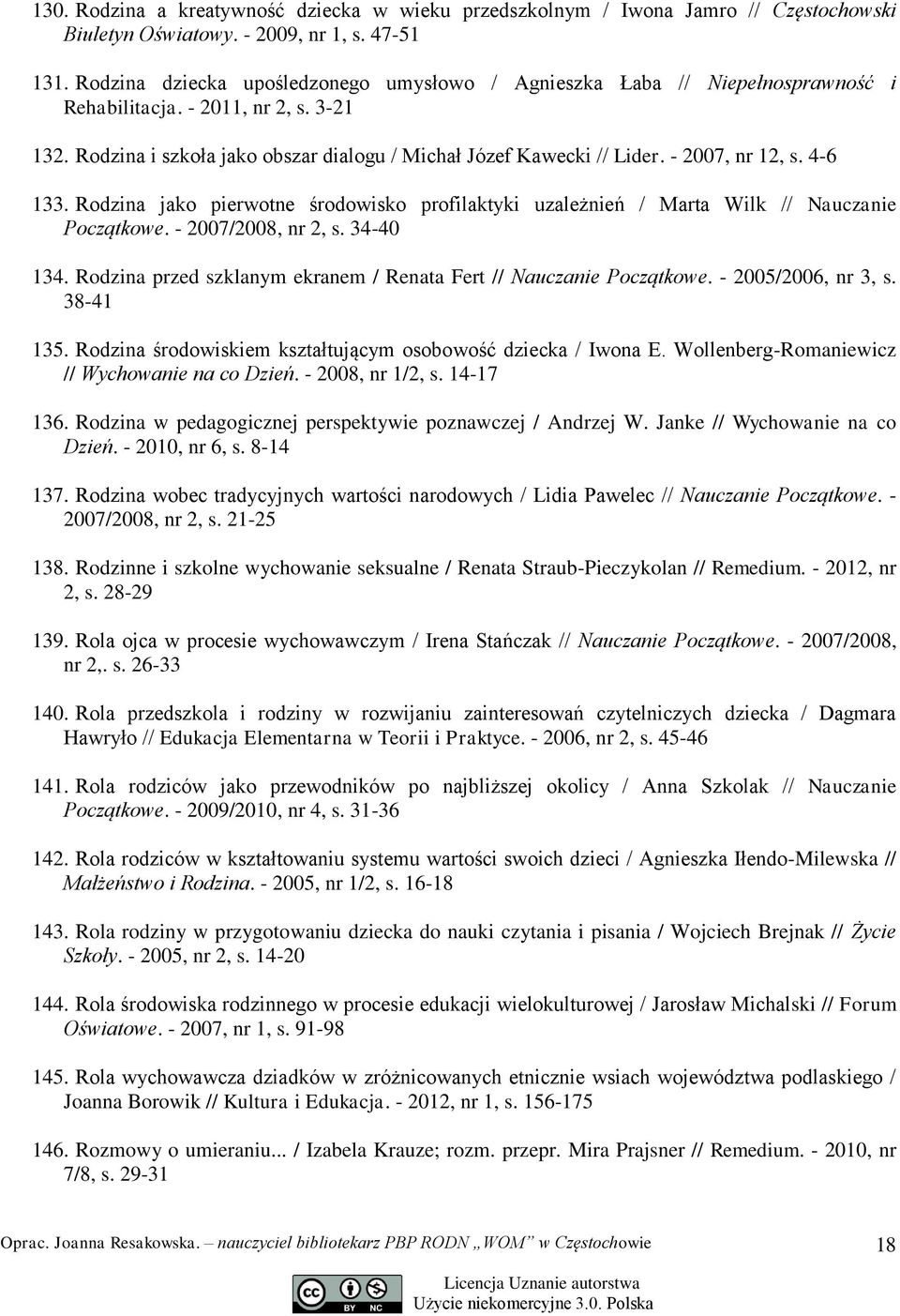 - 2007, nr 12, s. 4-6 133. Rodzina jako pierwotne środowisko profilaktyki uzależnień / Marta Wilk // Nauczanie Początkowe. - 2007/2008, nr 2, s. 34-40 134.