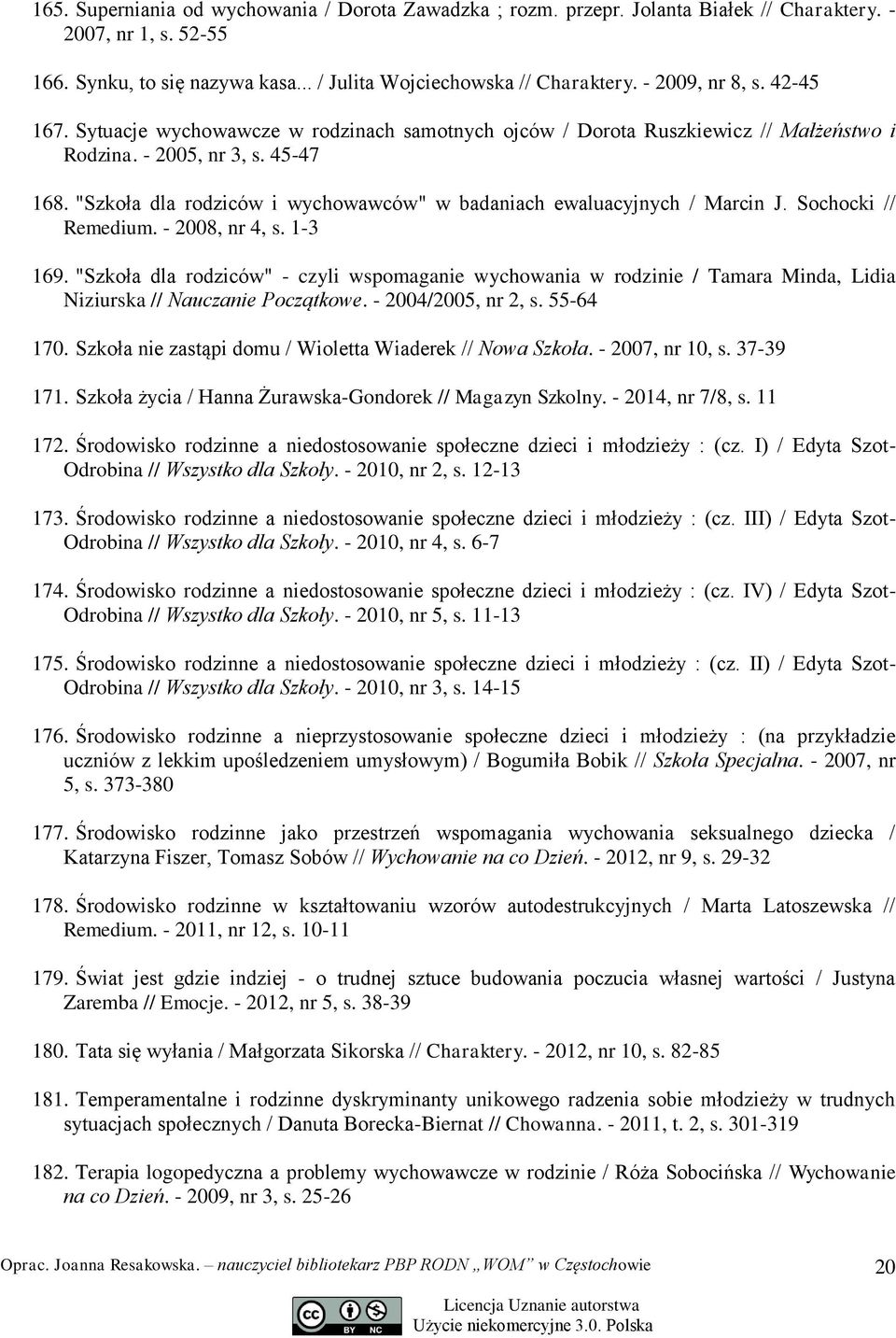 "Szkoła dla rodziców i wychowawców" w badaniach ewaluacyjnych / Marcin J. Sochocki // Remedium. - 2008, nr 4, s. 1-3 169.