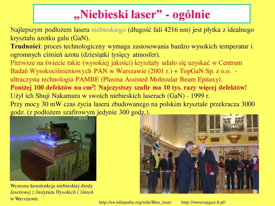 Pierwsze na świecie takie (wysokiej jakości) kryształy udało się uzyskać w Centrum Badań Wysokociśnieniowych PAN w Warszawie (2001 r.) + TopGaN Sp. z o.o. - ultraczysta technologia PAMBE (Plasma Assisted Molecular Beam Epitaxy).