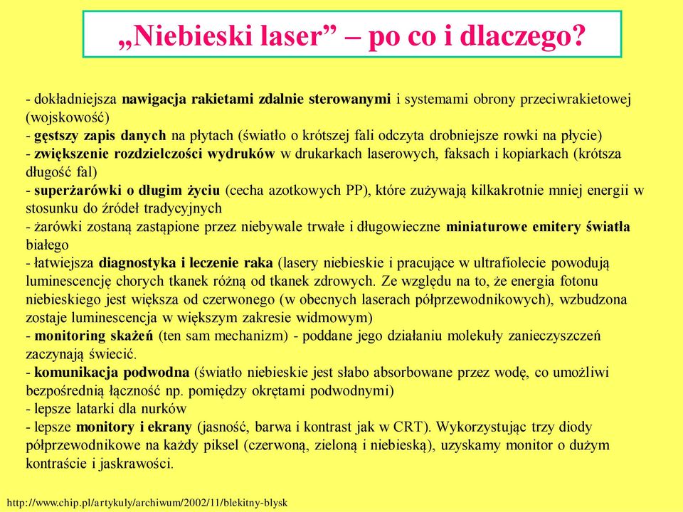 płycie) - zwiększenie rozdzielczości wydruków w drukarkach laserowych, faksach i kopiarkach (krótsza długość fal) - superżarówki o długim życiu (cecha azotkowych PP), które zużywają kilkakrotnie