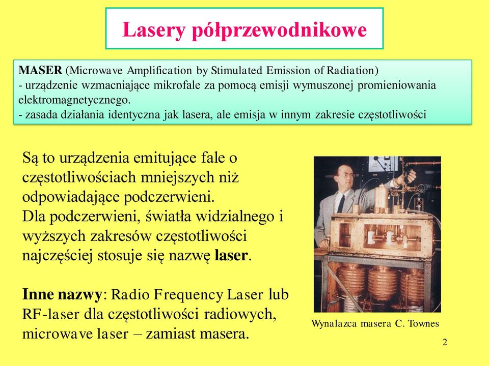 - zasada działania identyczna jak lasera, ale emisja w innym zakresie częstotliwości Są to urządzenia emitujące fale o częstotliwościach mniejszych niż