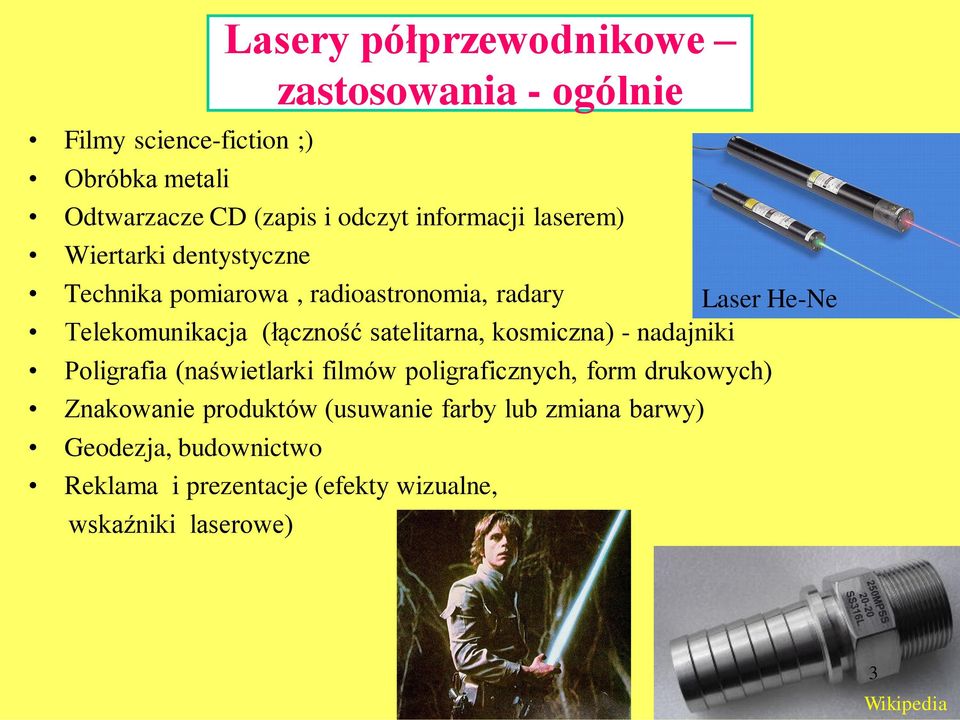 (naświetlarki filmów poligraficznych, form drukowych) Znakowanie produktów (usuwanie farby lub zmiana barwy) Geodezja,