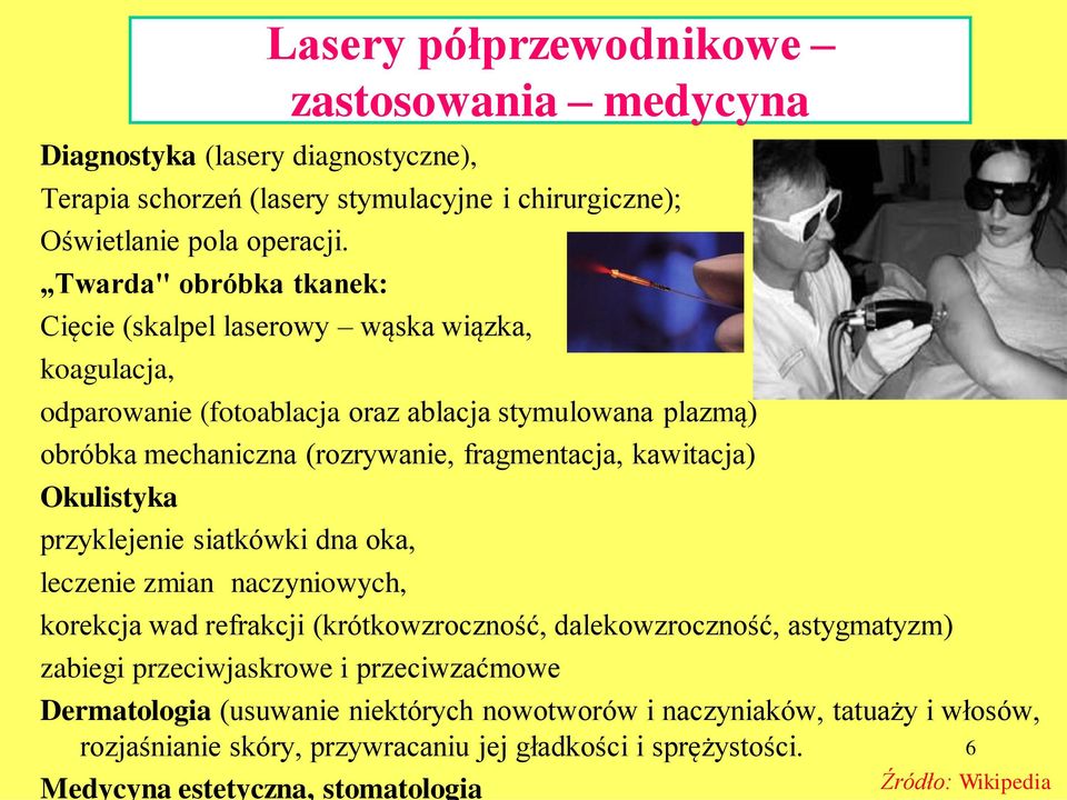 kawitacja) Okulistyka przyklejenie siatkówki dna oka, leczenie zmian naczyniowych, korekcja wad refrakcji (krótkowzroczność, dalekowzroczność, astygmatyzm) zabiegi przeciwjaskrowe i