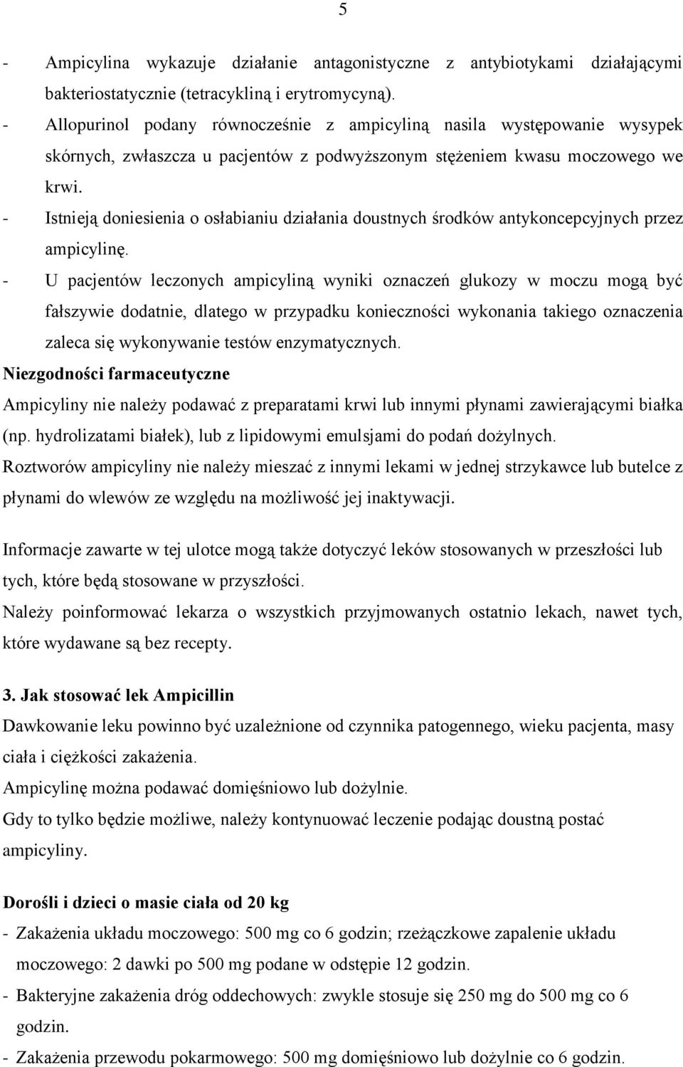 - Istnieją doniesienia o osłabianiu działania doustnych środków antykoncepcyjnych przez ampicylinę.