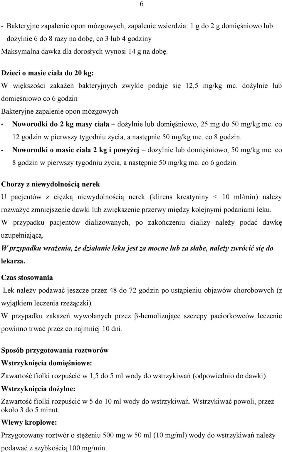 dożylnie lub domięśniowo co 6 godzin Bakteryjne zapalenie opon mózgowych - Noworodki do 2 kg masy ciała dożylnie lub domięśniowo, 25 mg do 50 mg/kg mc.