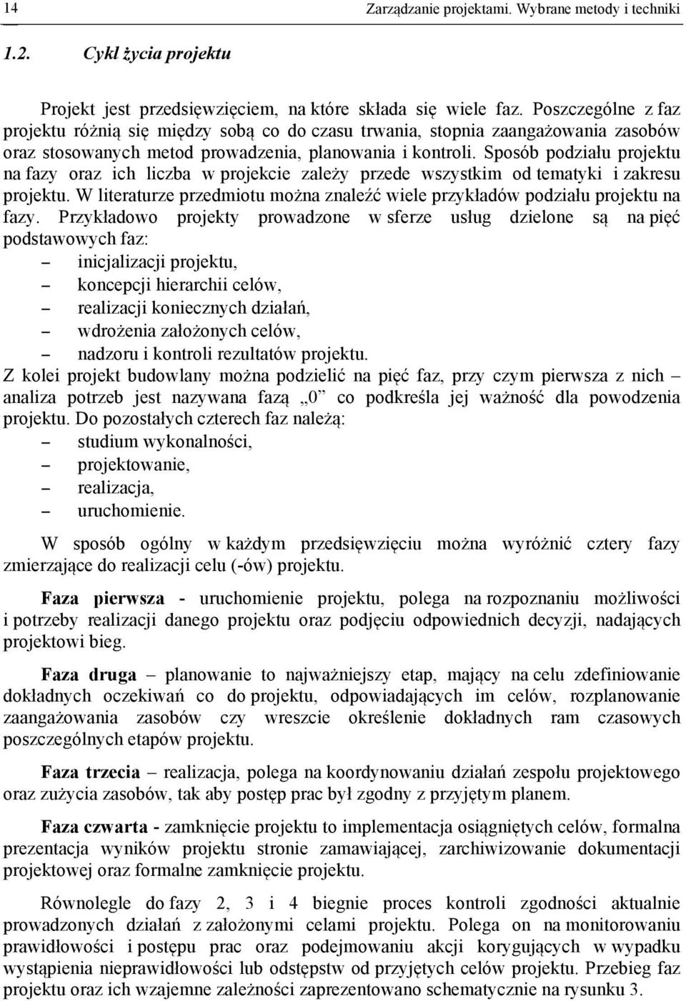 Sposób podziału projektu na fazy oraz ich liczba w projekcie zależy przede wszystkim od tematyki i zakresu projektu. W literaturze przedmiotu można znaleźć wiele przykładów podziału projektu na fazy.