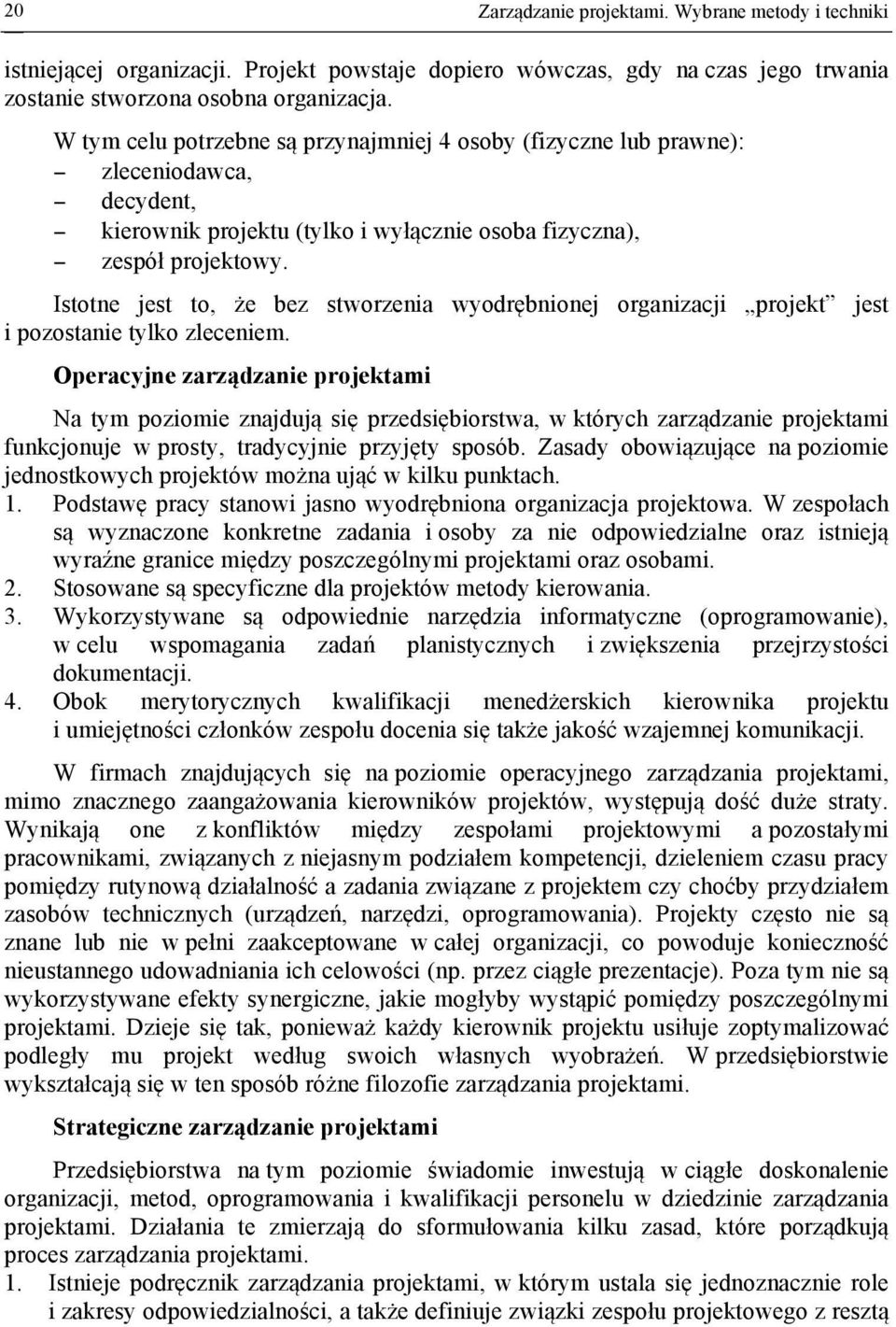 Istotne jest to, że bez stworzenia wyodrębnionej organizacji projekt jest i pozostanie tylko zleceniem.