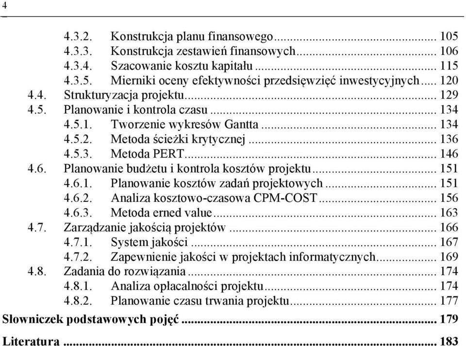 4.5.3. Metoda PERT... 146 4.6. Planowanie budżetu i kontrola kosztów projektu... 151 4.6.1. Planowanie kosztów zadań projektowych... 151 4.6.2. Analiza kosztowo-czasowa CPM-COST... 156 4.6.3. Metoda erned value.