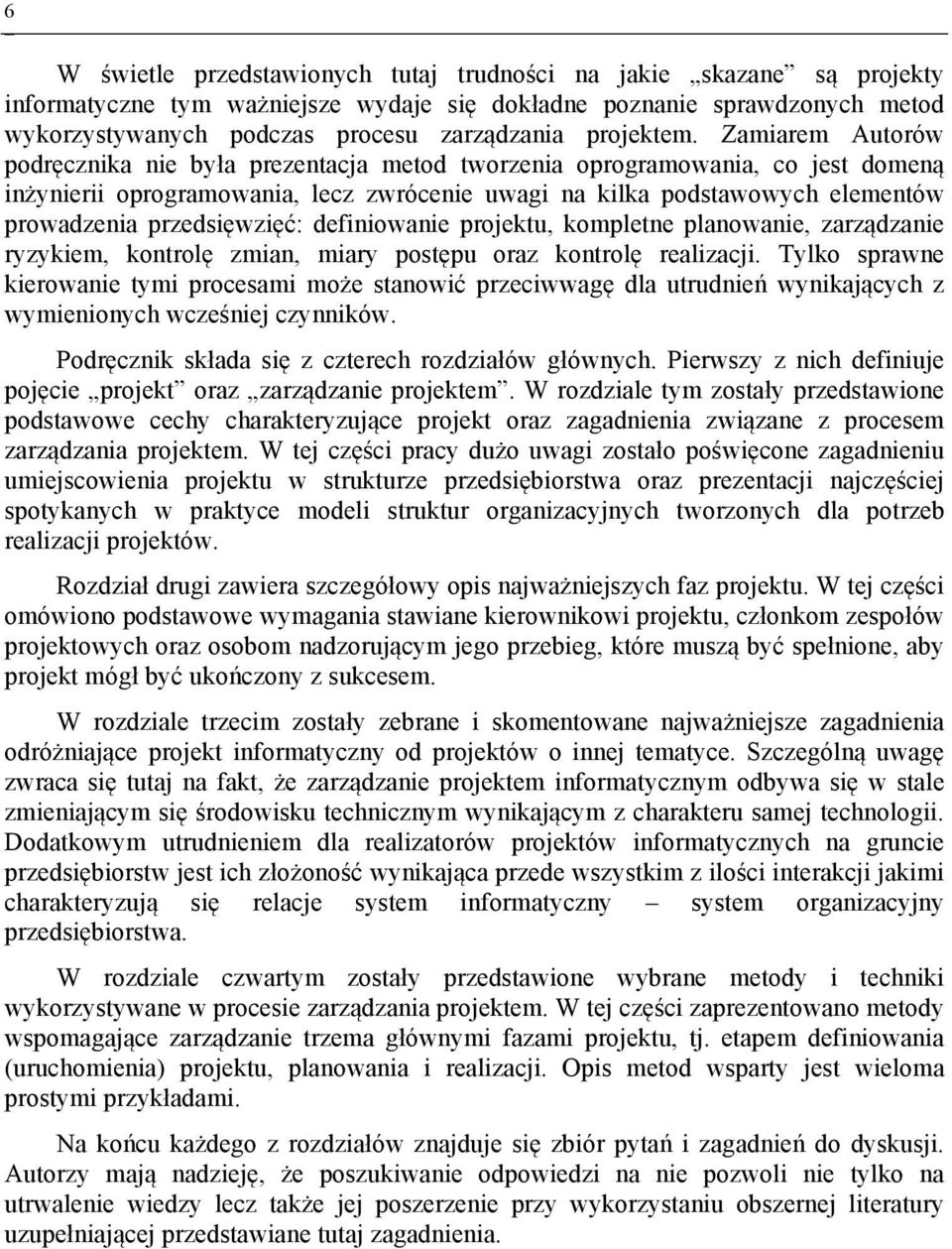 Zamiarem Autorów podręcznika nie była prezentacja metod tworzenia oprogramowania, co jest domeną inżynierii oprogramowania, lecz zwrócenie uwagi na kilka podstawowych elementów prowadzenia