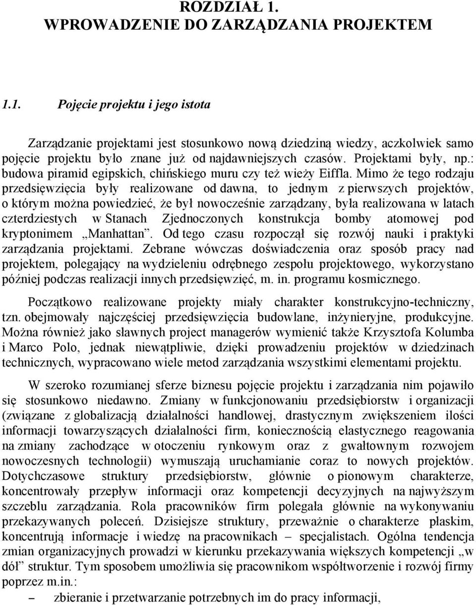 Mimo że tego rodzaju przedsięwzięcia były realizowane od dawna, to jednym z pierwszych projektów, o którym można powiedzieć, że był nowocześnie zarządzany, była realizowana w latach czterdziestych w