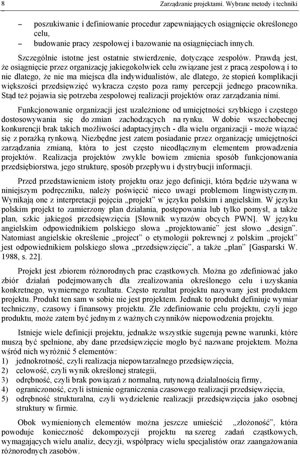 Prawdą jest, że osiągnięcie przez organizację jakiegokolwiek celu związane jest z pracą zespołową i to nie dlatego, że nie ma miejsca dla indywidualistów, ale dlatego, że stopień komplikacji