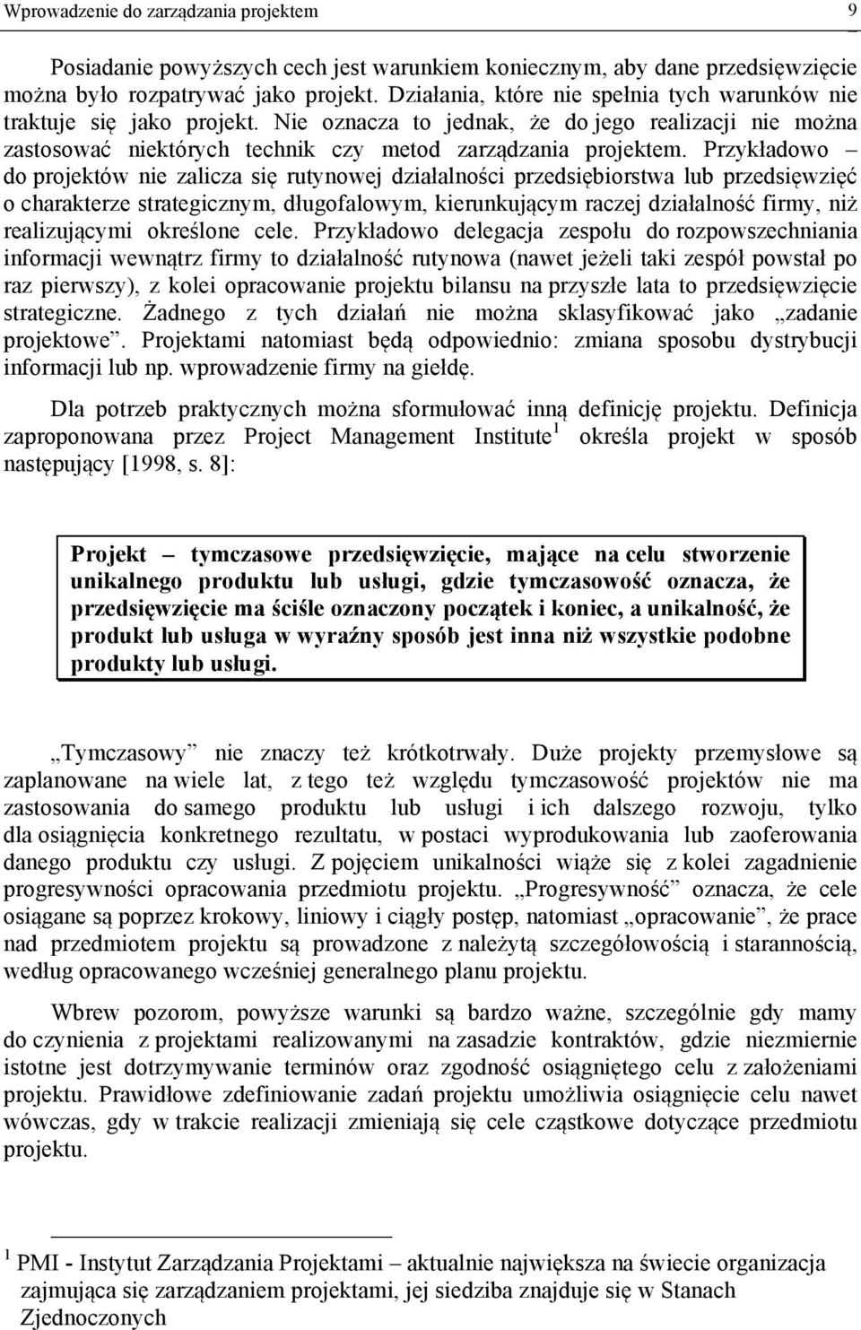 Przykładowo do projektów nie zalicza się rutynowej działalności przedsiębiorstwa lub przedsięwzięć o charakterze strategicznym, długofalowym, kierunkującym raczej działalność firmy, niż realizującymi