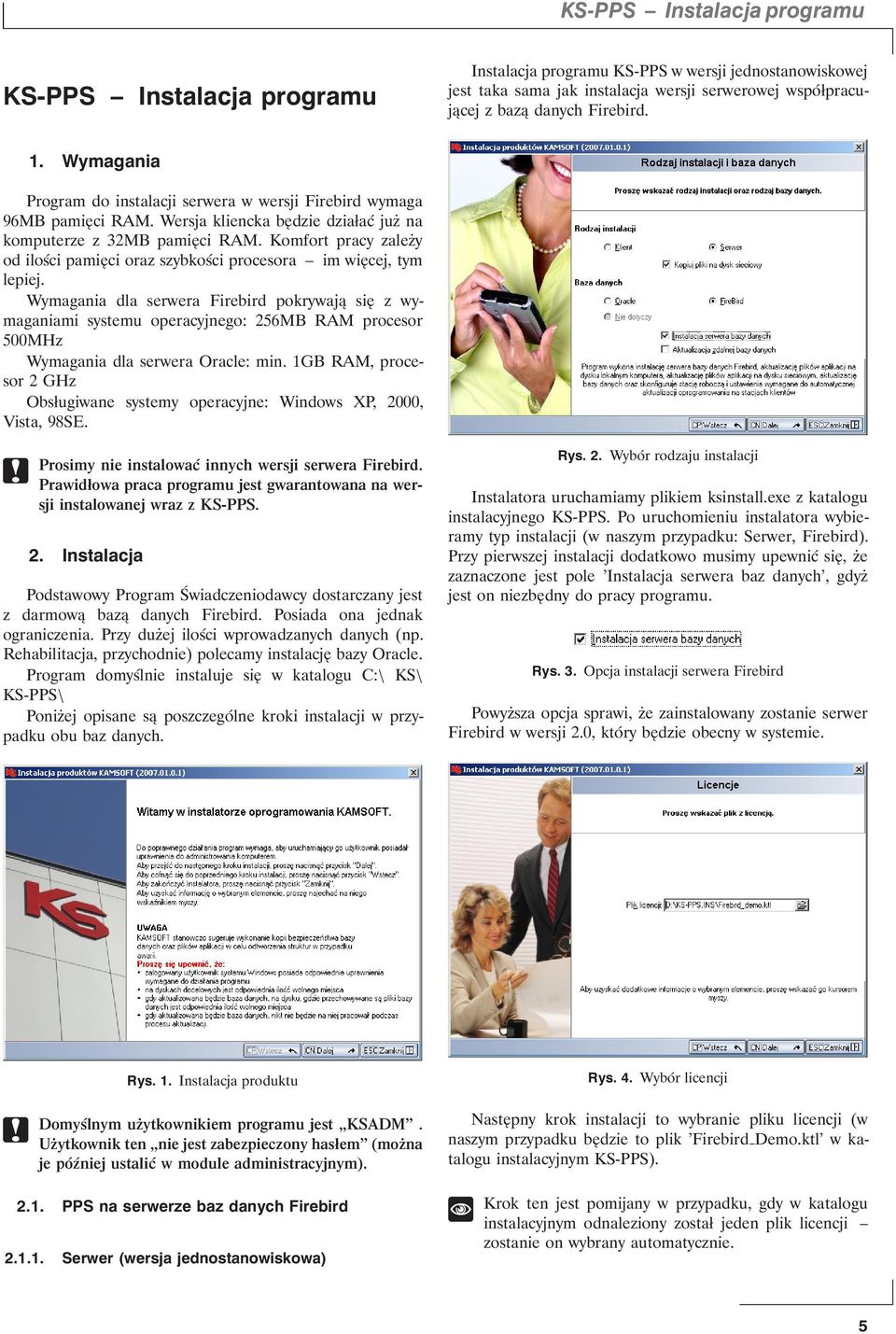 Komfort pracy zależy od ilości pamięci oraz szybkości procesora im więcej, tym lepiej.