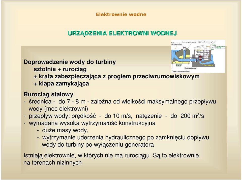 do 10 m/s, natenie - do 200 m 3 /s - wymagana wysoka wytrzymało konstrukcyjna - due masy wody, - wytrzymanie uderzenia hydraulicznego po