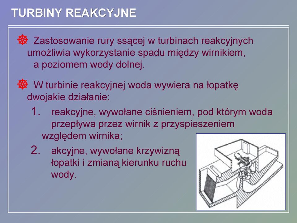 W turbinie reakcyjnej woda wywiera na łopatkę dwojakie działanie: 1.