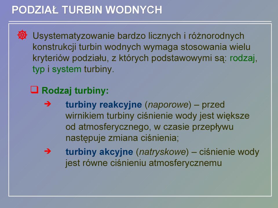 Rodzaj turbiny: turbiny reakcyjne (naporowe) przed wirnikiem turbiny ciśnienie wody jest większe od