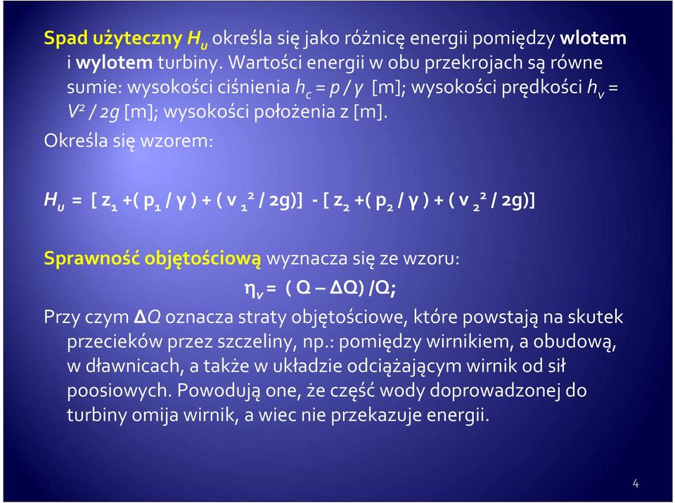 Określa się wzorem: H u = [ z 1 +( p 1 / γ ) + ( v 1 2 / 2g)] - [ z 2 +( p 2 / γ ) + ( v 2 2 / 2g)] Sprawność objętościową wyznacza się ze wzoru: η v = ( Q ΔQ) /Q; Przy czym ΔQ