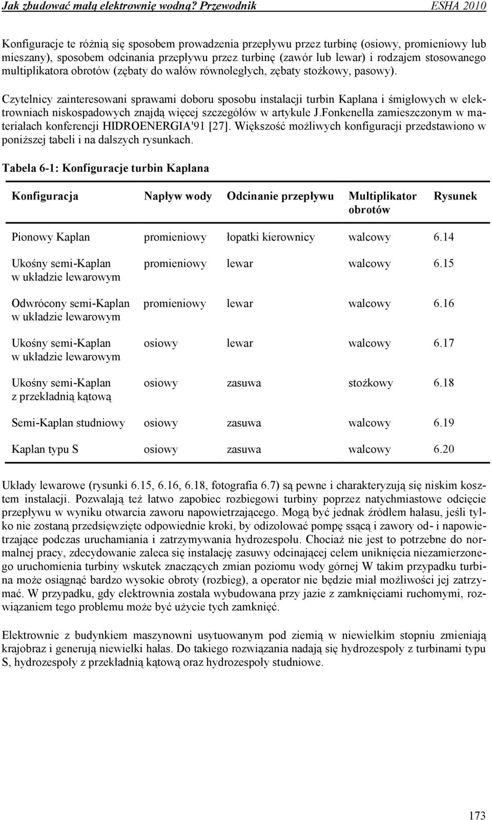 Czytelnicy zainteresowani sprawami doboru sposobu instalacji turbin Kaplana i śmigłowych w elektrowniach niskospadowych znajdą więcej szczegółów w artykule J.