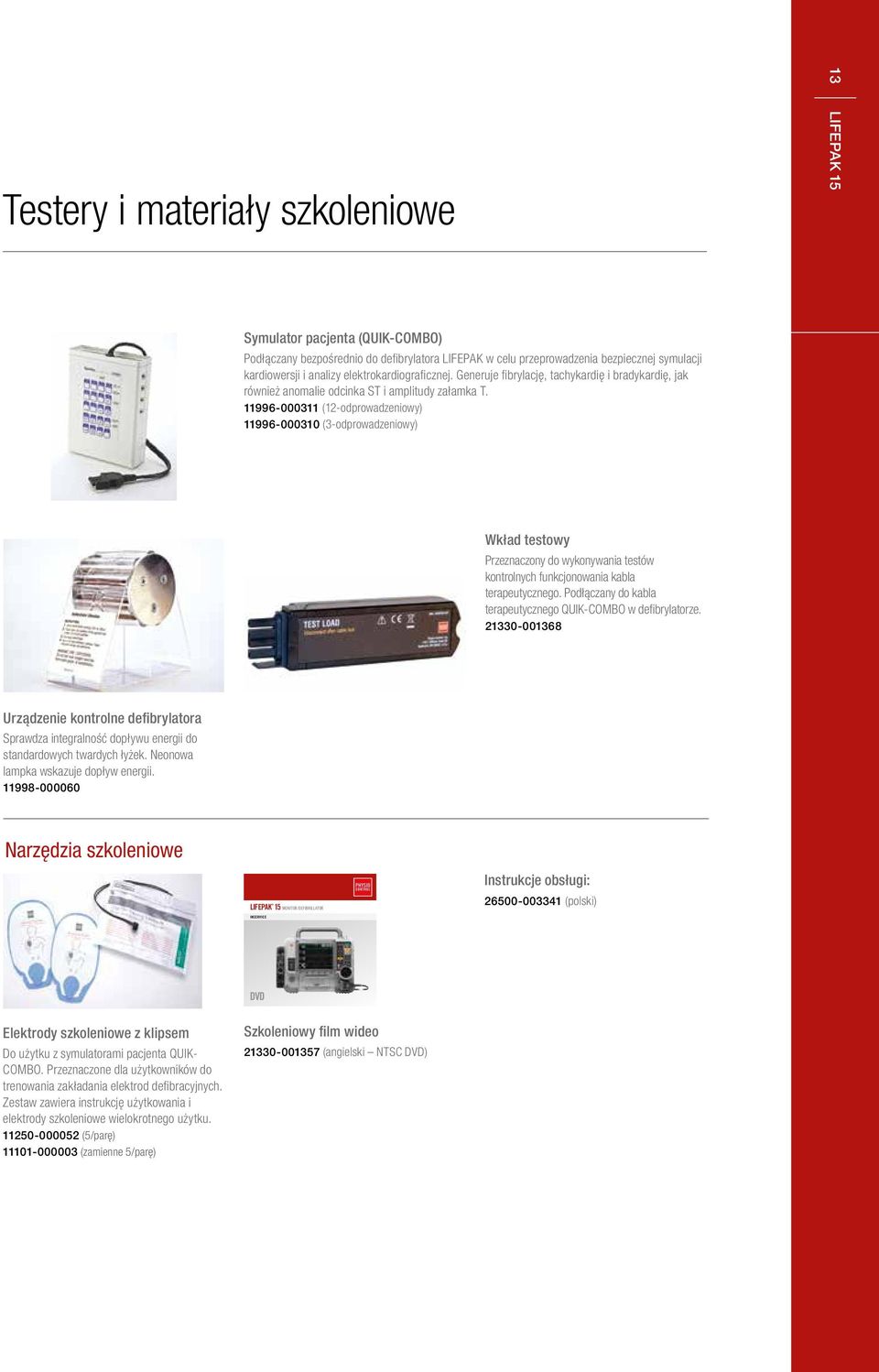 11996-000311 (12-odprowadzeniowy) 11996-000310 (3-odprowadzeniowy) Wkład testowy Przeznaczony do wykonywania testów kontrolnych funkcjonowania kabla terapeutycznego.