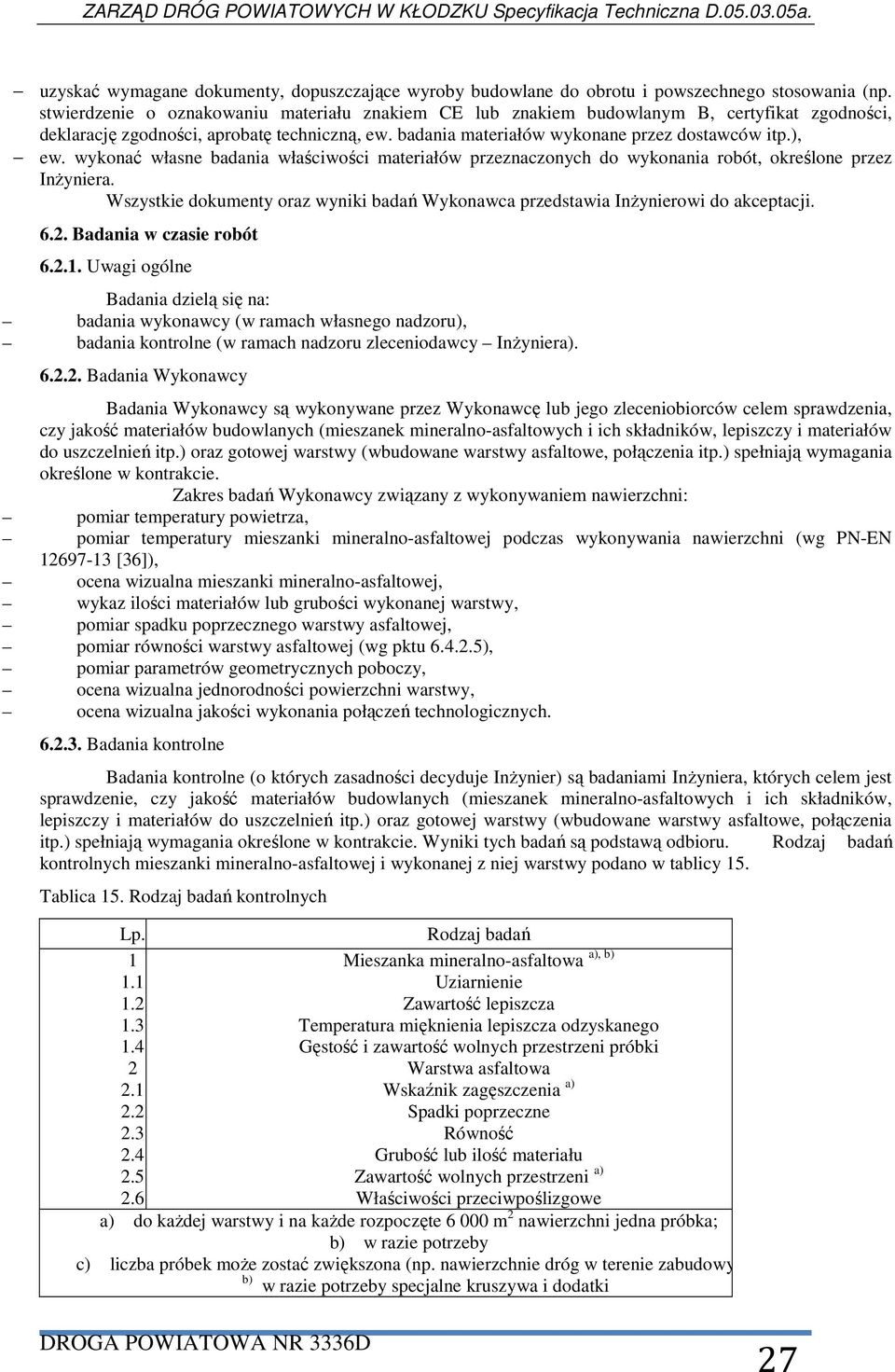 wykonać własne badania właściwości materiałów przeznaczonych do wykonania robót, określone przez InŜyniera. Wszystkie dokumenty oraz wyniki badań Wykonawca przedstawia InŜynierowi do akceptacji. 6.2.