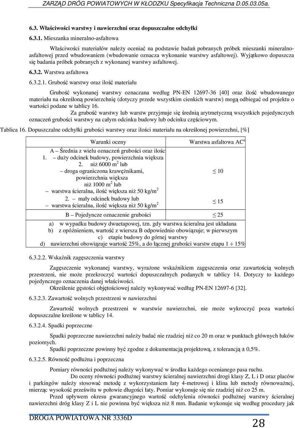 asfaltowej). Wyjątkowo dopuszcza się badania próbek pobranych z wykonanej warstwy asfaltowej. 6.3.2. Warstwa asfaltowa 6.3.2.1.