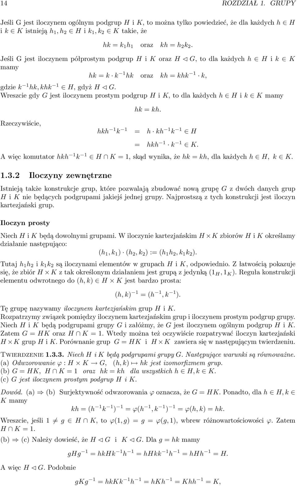 Wreszcie gdy G jest iloczynem prostym podgrup H i K, to dla każdych h H i k K mamy Rzeczywiście, hk = kh. hkh 1 k 1 = h kh 1 k 1 H = hkh 1 k 1 K.