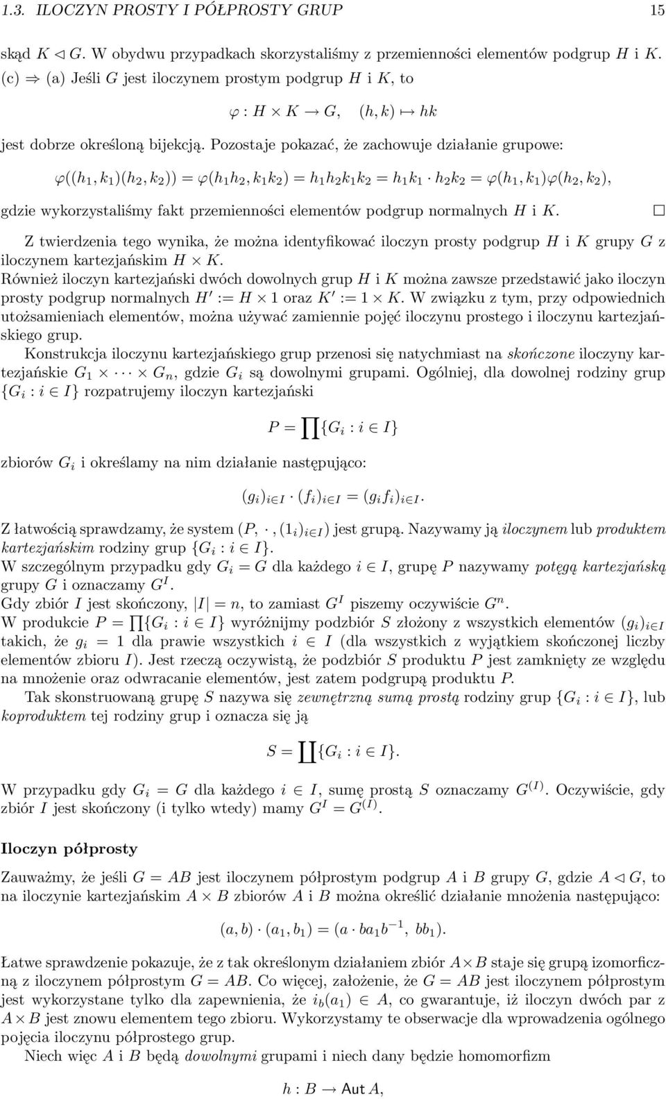 Pozostaje pokazać, że zachowuje działanie grupowe: ϕ((h 1, k 1 )(h 2, k 2 )) = ϕ(h 1 h 2, k 1 k 2 ) = h 1 h 2 k 1 k 2 = h 1 k 1 h 2 k 2 = ϕ(h 1, k 1 )ϕ(h 2, k 2 ), gdzie wykorzystaliśmy fakt