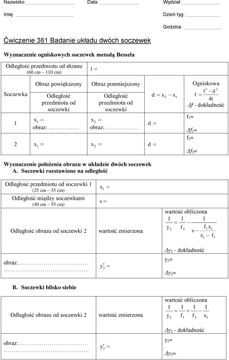 soczewki obraz:.. Obraz pomniejszon Odległość przedmiotu od soczewki obraz:... d d d Ogniskowa l d Δ - dokładność = Δ = = Δ = Wznaczenie położenia obrazu w układzie dwóch soczewek A.