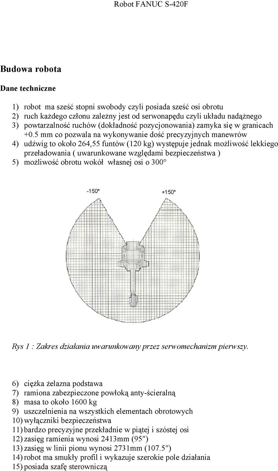 5 mm co pozwala na wykonywanie dość precyzyjnych manewrów 4) udźwig to około 264,55 funtów (120 kg) występuje jednak możliwość lekkiego przeładowania ( uwarunkowane względami bezpieczeństwa ) 5)