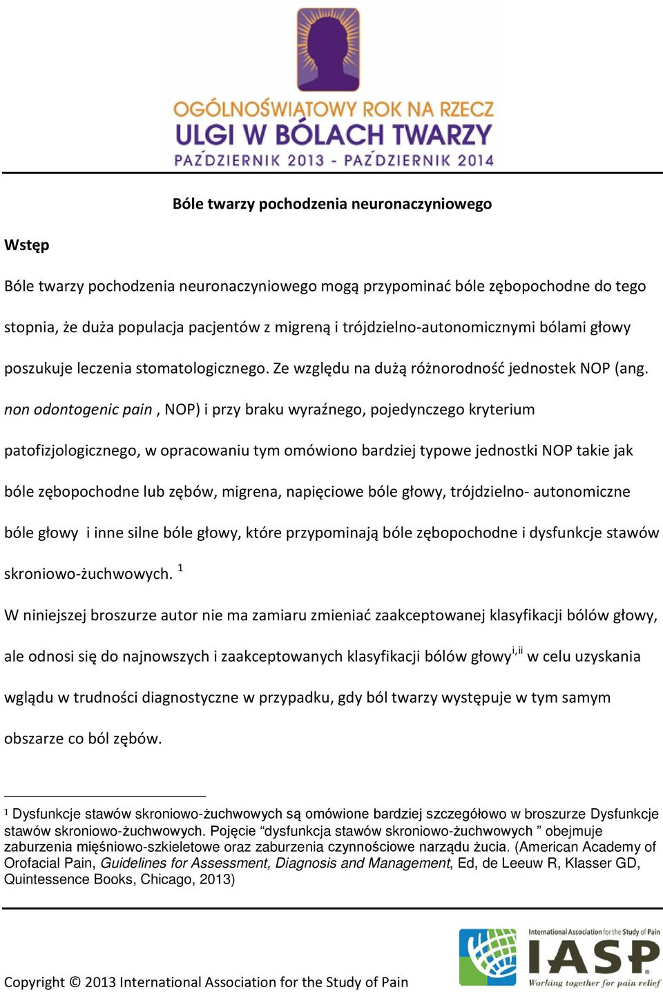 non odontogenic pain, NOP) i przy braku wyraźnego, pojedynczego kryterium patofizjologicznego, w opracowaniu tym omówiono bardziej typowe jednostki NOP takie jak bóle zębopochodne lub zębów, migrena,