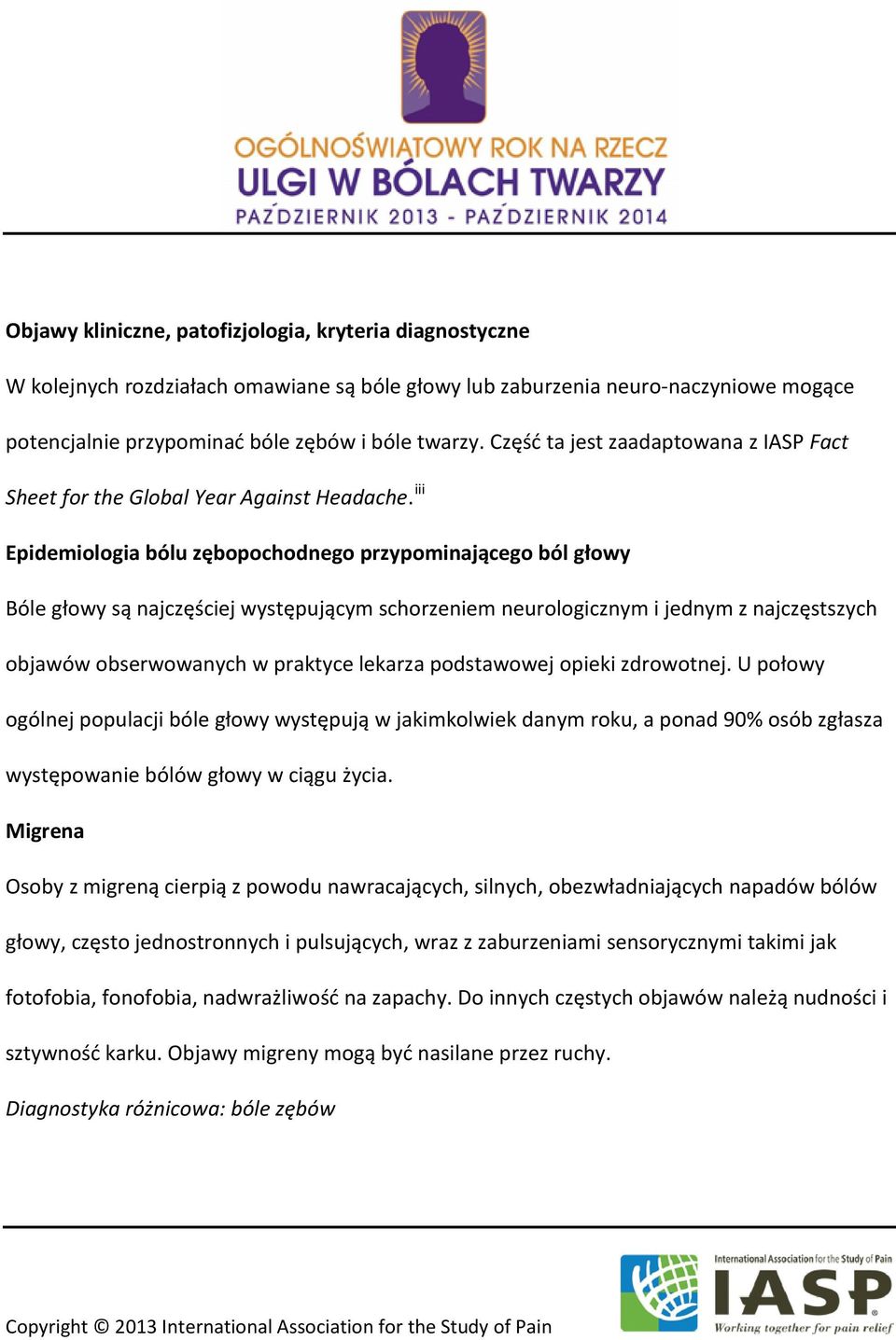 iii Epidemiologia bólu zębopochodnego przypominającego ból głowy Bóle głowy są najczęściej występującym schorzeniem neurologicznym i jednym z najczęstszych objawów obserwowanych w praktyce lekarza