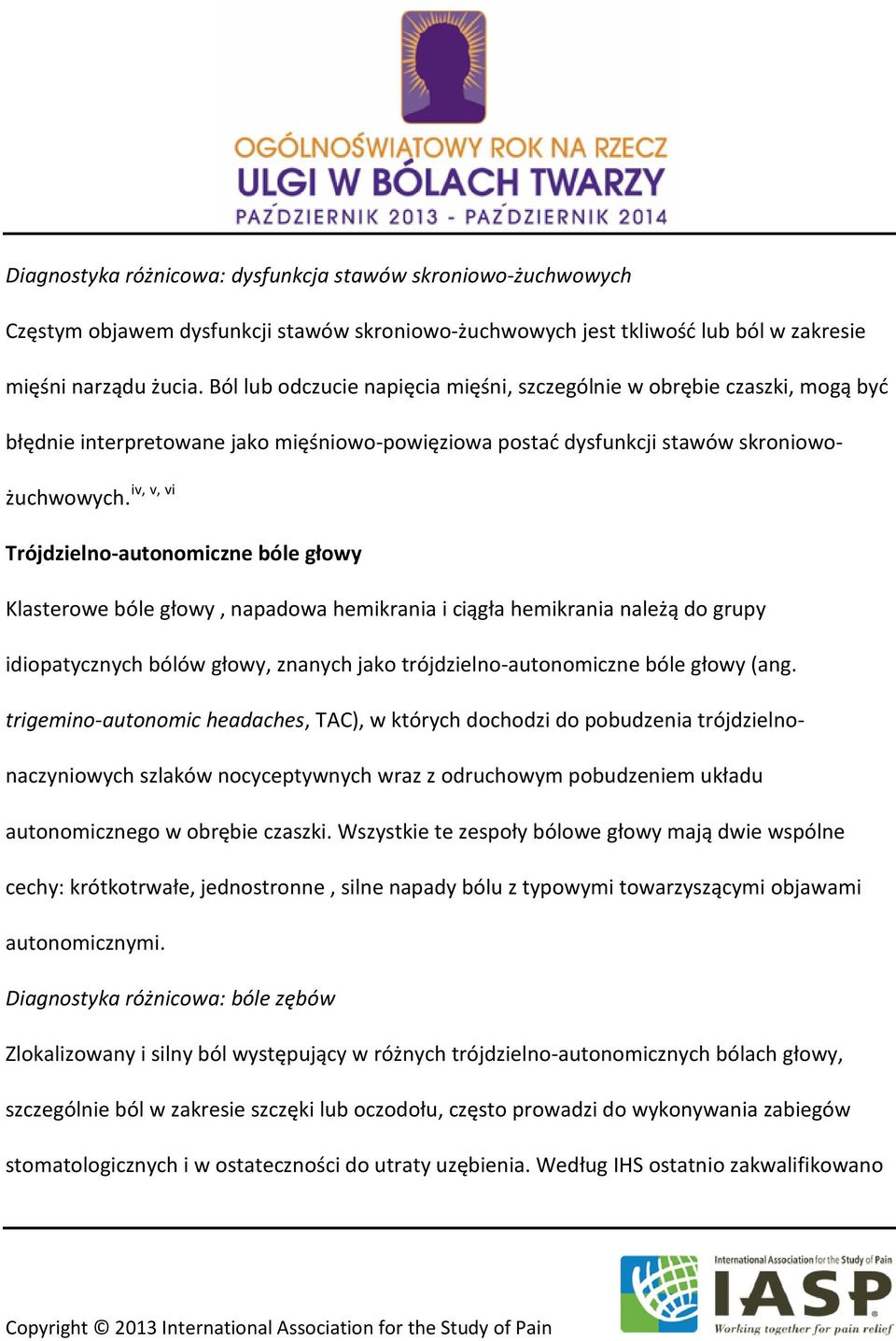 Trójdzielno-autonomiczne bóle głowy Klasterowe bóle głowy, napadowa hemikrania i ciągła hemikrania należą do grupy idiopatycznych bólów głowy, znanych jako trójdzielno-autonomiczne bóle głowy (ang.