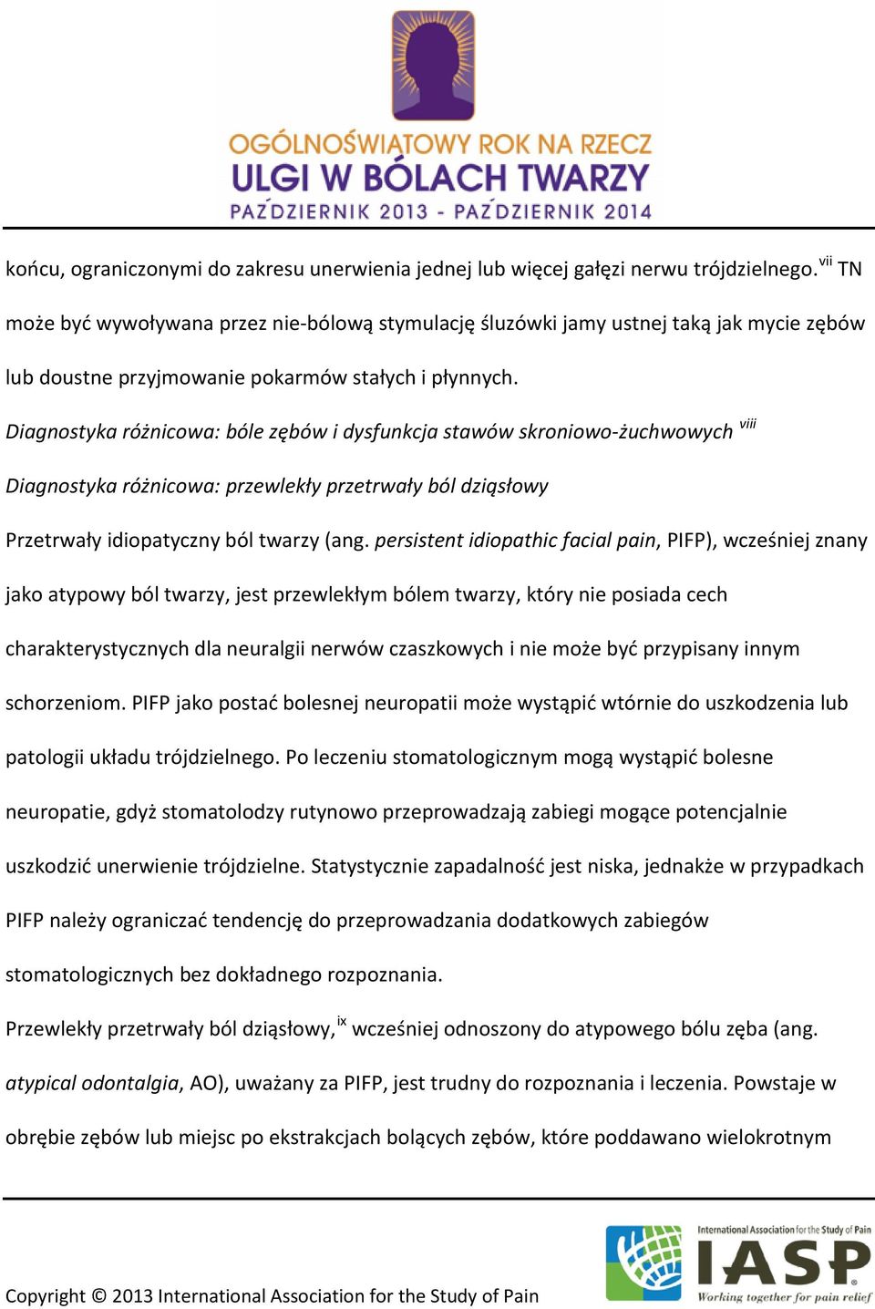 Diagnostyka różnicowa: bóle zębów i dysfunkcja stawów skroniowo-żuchwowych viii Diagnostyka różnicowa: przewlekły przetrwały ból dziąsłowy Przetrwały idiopatyczny ból twarzy (ang.