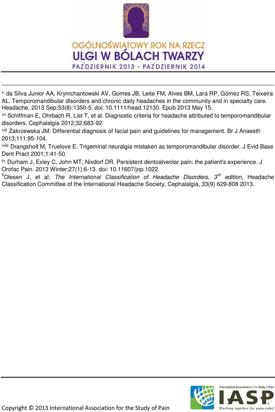 Cephalalgia 2012;32:683-92. vii Zakrzewska JM. Differential diagnosis of facial pain and guidelines for management. Br J Anaesth 2013;111:95-104. viii Drangsholt M, Truelove E.