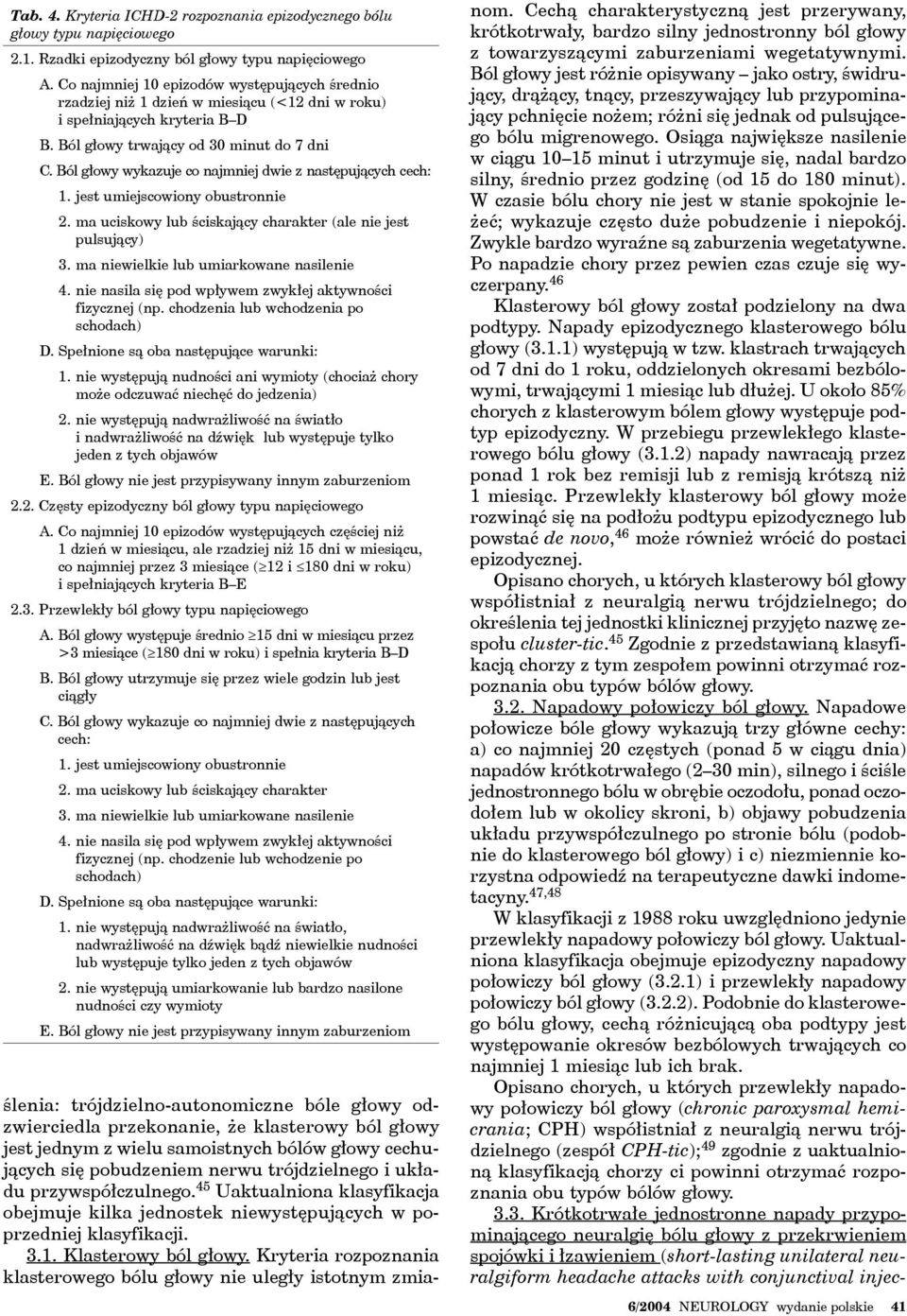 Ból głowy wykazuje co najmniej dwie z następujących cech: 1. jest umiejscowiony obustronnie 2. ma uciskowy lub ściskający charakter (ale nie jest pulsujący) 3.
