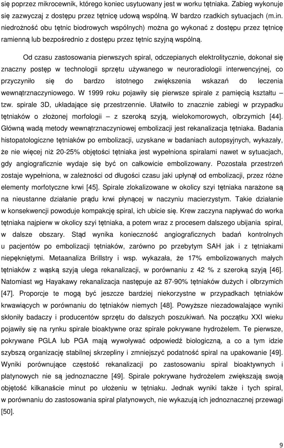Od czasu zastosowania pierwszych spiral, odczepianych elektrolitycznie, dokonał się znaczny postęp w technologii sprzętu używanego w neuroradiologii interwencyjnej, co przyczyniło się do bardzo