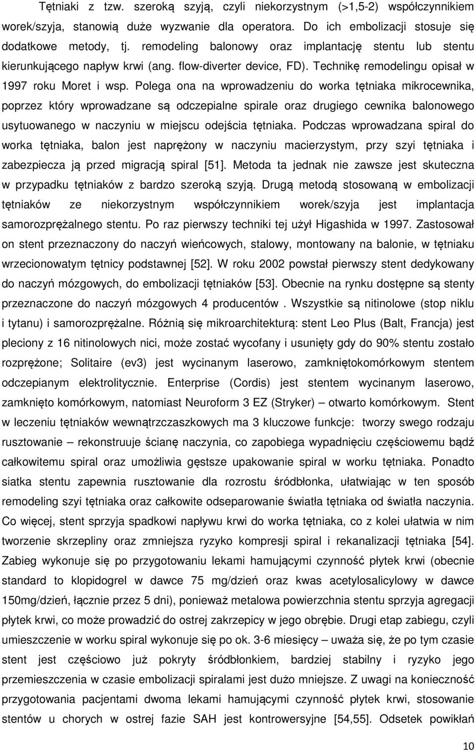 Polega ona na wprowadzeniu do worka tętniaka mikrocewnika, poprzez który wprowadzane są odczepialne spirale oraz drugiego cewnika balonowego usytuowanego w naczyniu w miejscu odejścia tętniaka.