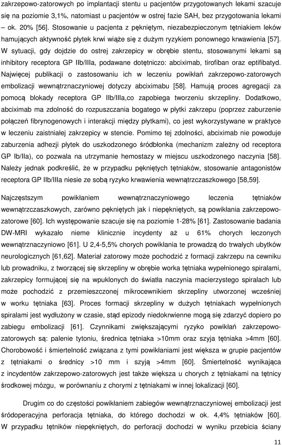W sytuacji, gdy dojdzie do ostrej zakrzepicy w obrębie stentu, stosowanymi lekami są inhibitory receptora GP IIb/IIIa, podawane dotętniczo: abciximab, tirofiban oraz eptifibatyd.
