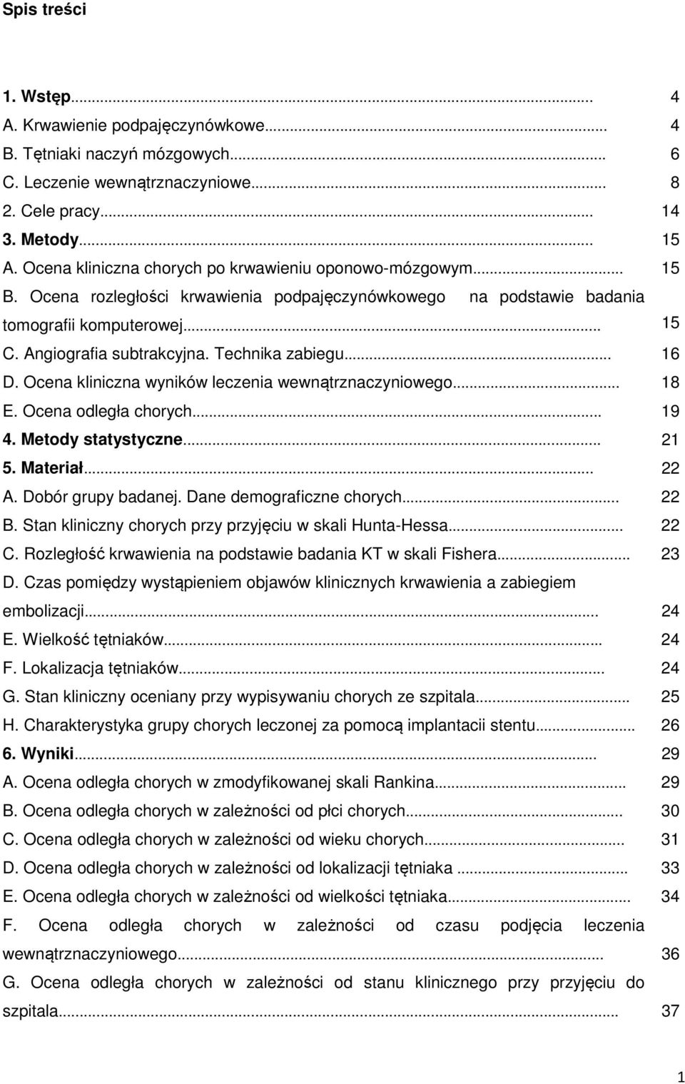 Technika zabiegu... 16 D. Ocena kliniczna wyników leczenia wewnątrznaczyniowego... 18 E. Ocena odległa chorych... 19 4. Metody statystyczne... 21 5. Materiał... 22 A. Dobór grupy badanej.