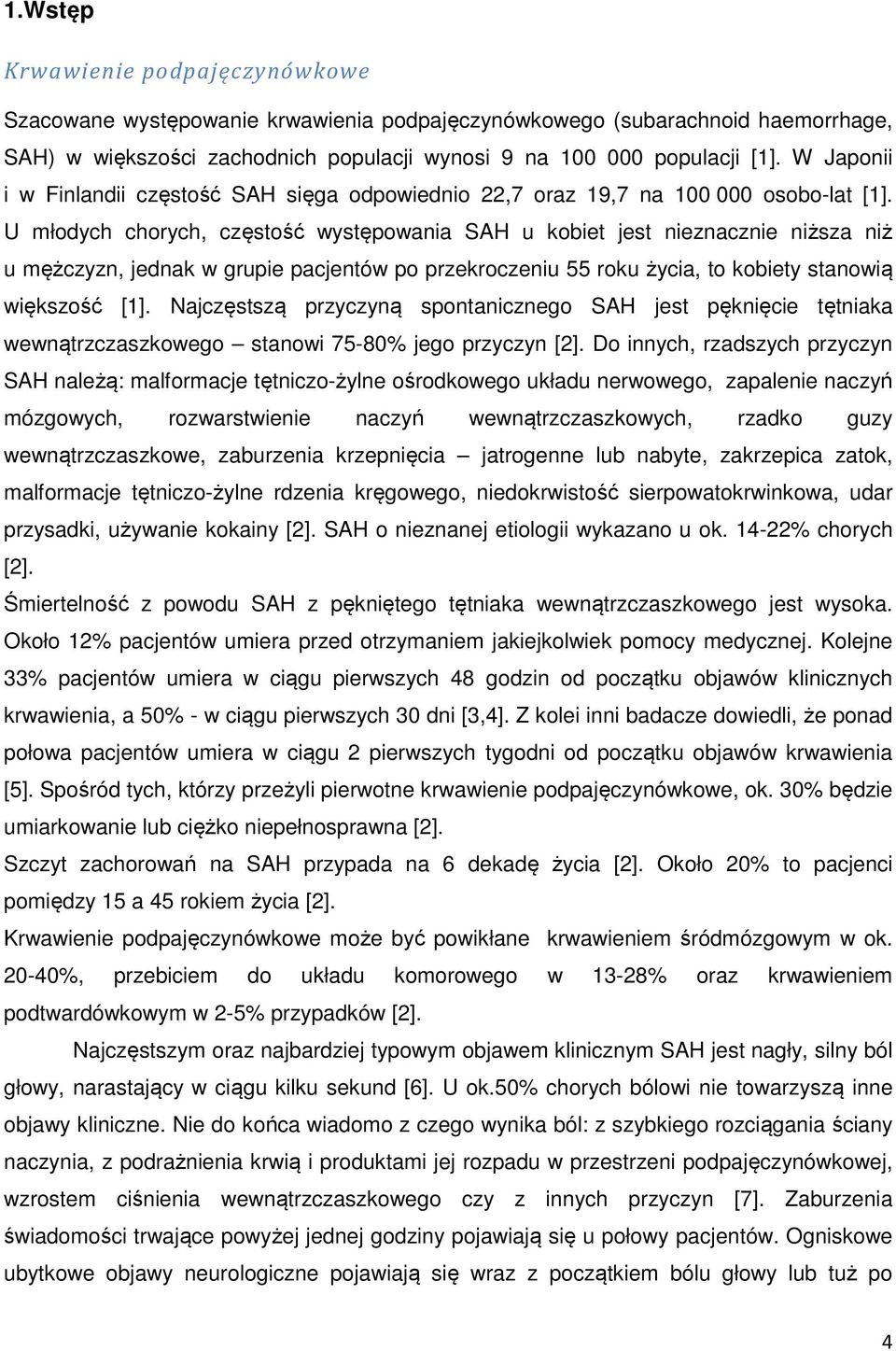 U młodych chorych, częstość występowania SAH u kobiet jest nieznacznie niższa niż u mężczyzn, jednak w grupie pacjentów po przekroczeniu 55 roku życia, to kobiety stanowią większość [1].