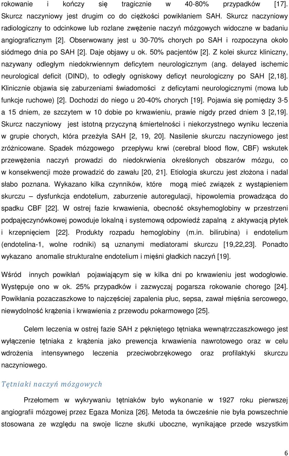 Obserwowany jest u 30-70% chorych po SAH i rozpoczyna około siódmego dnia po SAH [2]. Daje objawy u ok. 50% pacjentów [2].