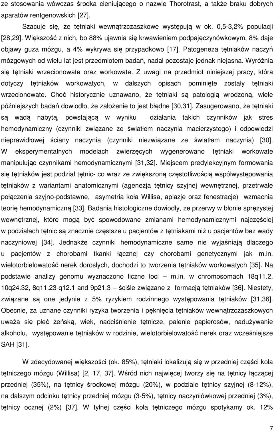 Patogeneza tętniaków naczyń mózgowych od wielu lat jest przedmiotem badań, nadal pozostaje jednak niejasna. Wyróżnia się tętniaki wrzecionowate oraz workowate.