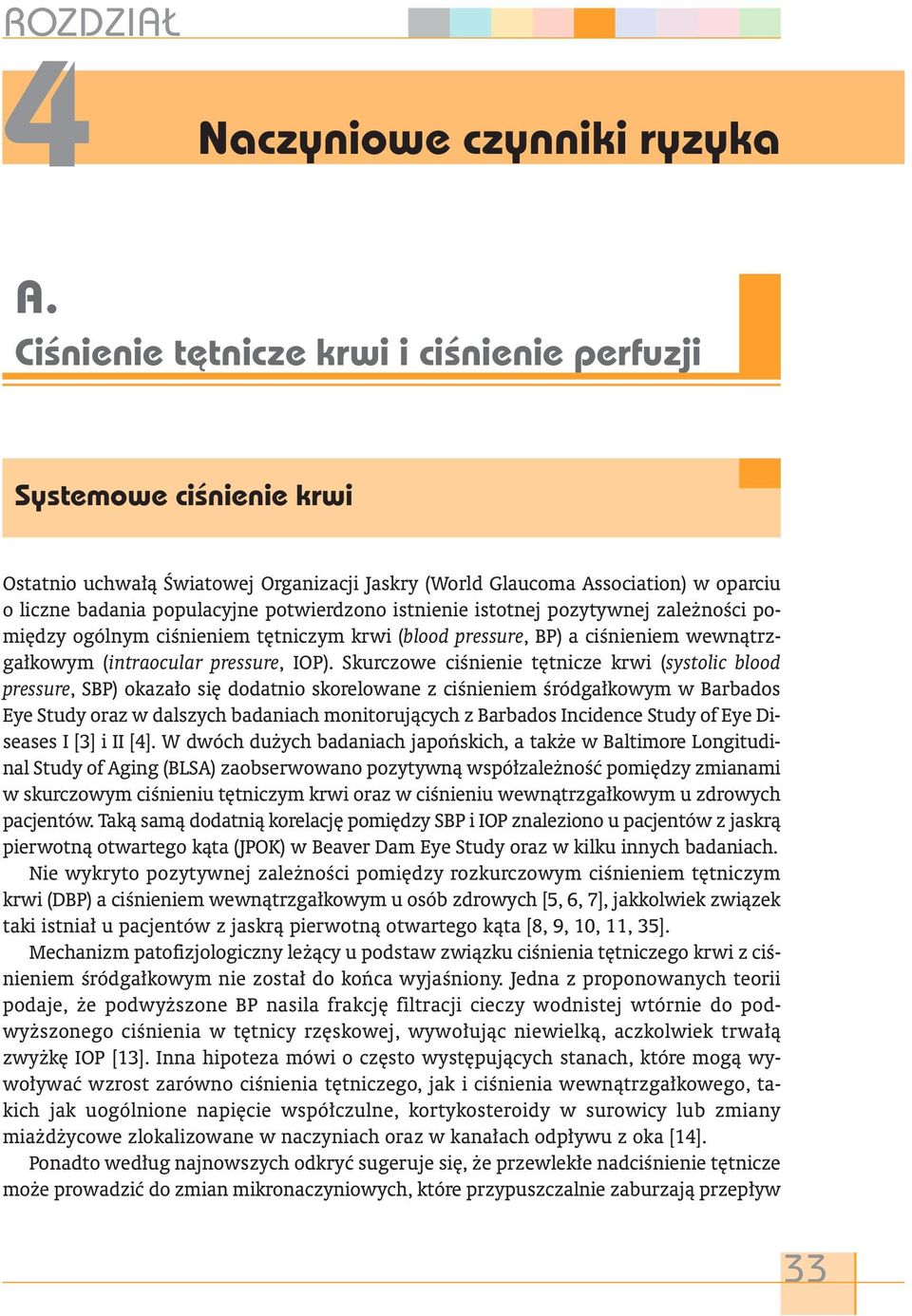 istnienie istotnej pozytywnej zależności pomiędzy ogólnym ciśnieniem tętniczym krwi (blood pressure, BP) a ciśnieniem wewnątrzgałkowym (intraocular pressure, IOP).