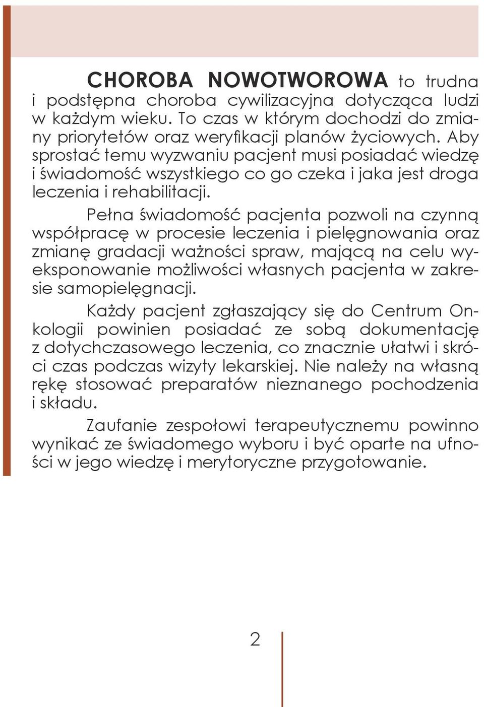Pełna świadomość pacjenta pozwoli na czynną współpracę w procesie leczenia i pielęgnowania oraz zmianę gradacji ważności spraw, mającą na celu wyeksponowanie możliwości własnych pacjenta w zakresie