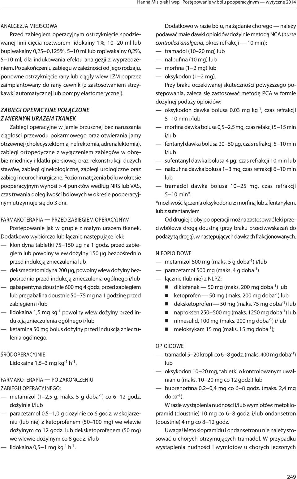 5 10 ml lub ropiwakainy 0,2%, 5 10 ml, dla indukowania efektu analgezji z wyprzedzeniem.